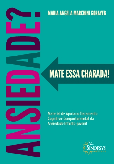 Ansiedade? Mate Essa Charada! Material De Apoio No Tratamento Cognitivo-Comportamental Da Ansiedade Infanto-Juvenil