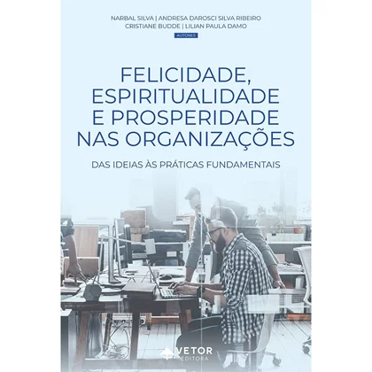 Felicidade, espiritualidade e prosperidade nas organiza&Atilde;&sect;&Atilde;&micro;es