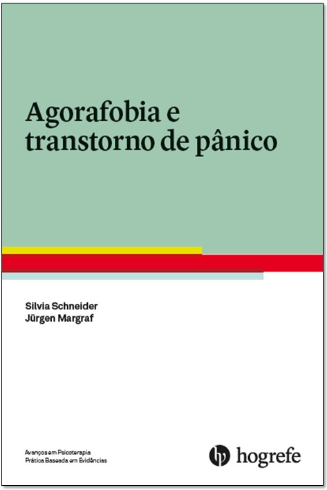 Agorafobia e Transtorno de p&Atilde;&cent;nico (Cole&Atilde;&sect;&Atilde;&pound;o: Avan&Atilde;&sect;os em Psicoterapia: T&Atilde;&copy;cnicas baseadas em evid&Atilde;&ordf;ncias Vol. III)